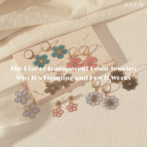 Justop Fashion Jewelry | El auge de la joyería de resina transparente: por qué es tendencia y cómo funciona