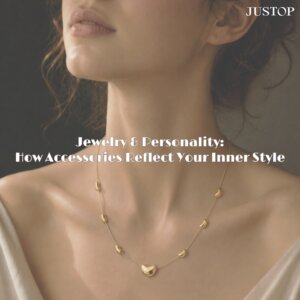 Justop Fashion Jewelry | المجوهرات والشخصية: كيف تعكس الإكسسوارات أسلوبك الداخلي