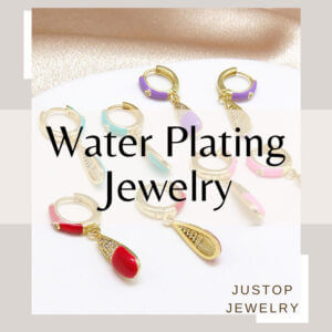 Justop Fashion Jewelry | What is Water Plating?