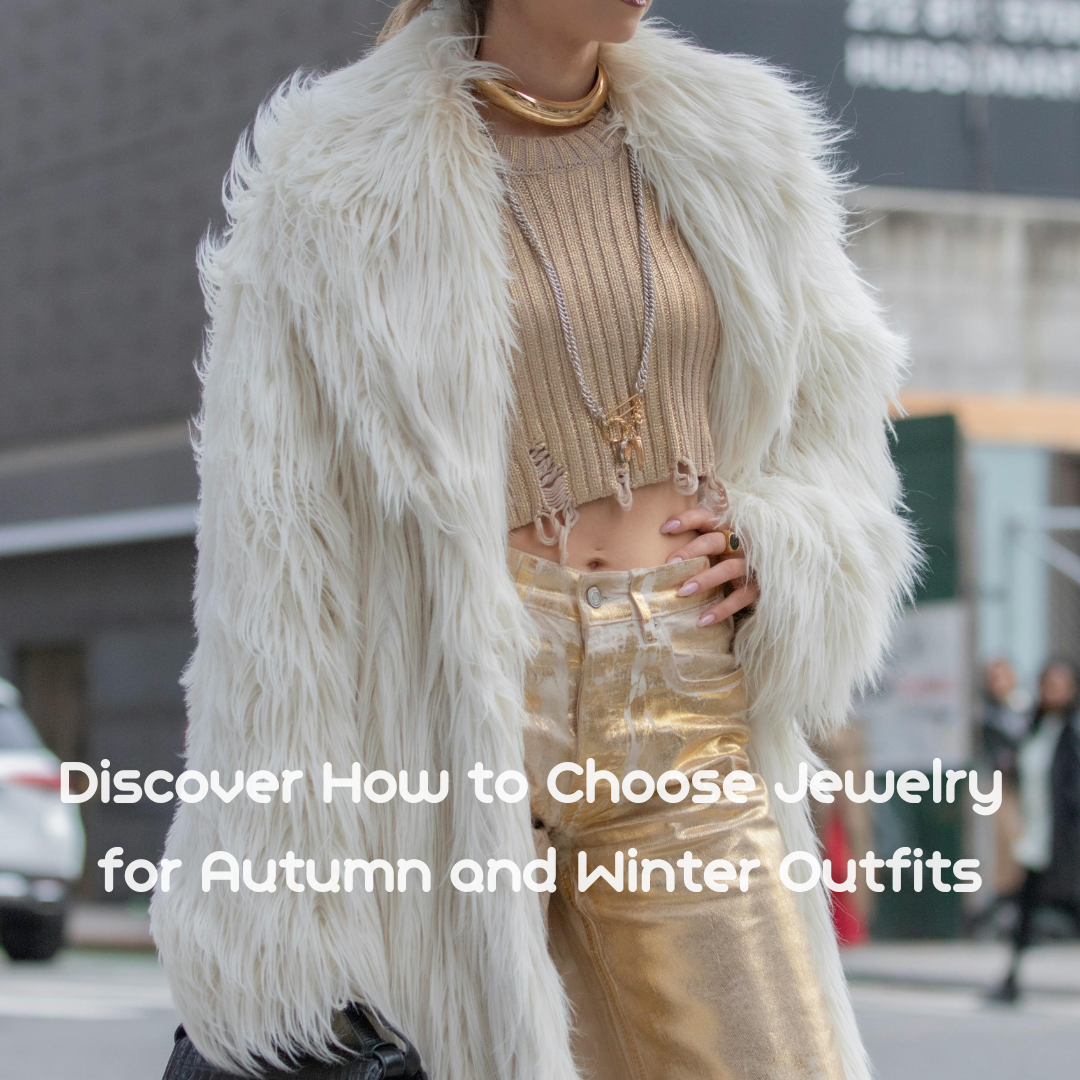 Discover How to Choose Jewelry for Autumn and Winter Outfits