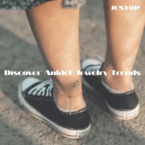 Justop Fashion Jewelry | Discover Anklet Jewelry Trends and Tips for Fashion Forward Accessories