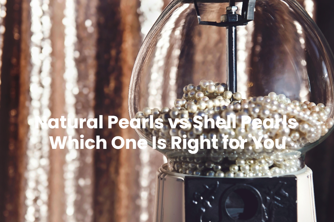 Natural Pearls vs Shell Pearls Which One Is Right for You