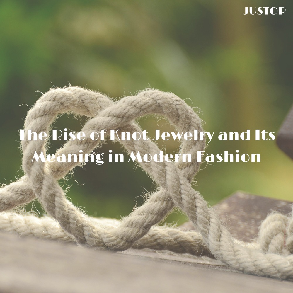 Justop Fashion Jewelry | The Rise of Knot Jewelry and Its Meaning in Modern Fashion