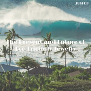 Justop Fashion Jewelry | Making Fashion More Sustainable: The Present and Future of Eco-Friendly Jewelry