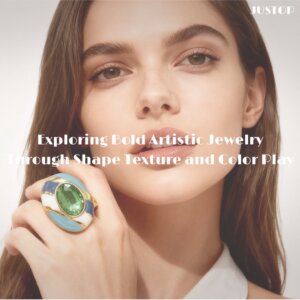 Justop Fashion Jewelry | Exploring Bold Artistic Jewelry Through Shape Texture and Color Play