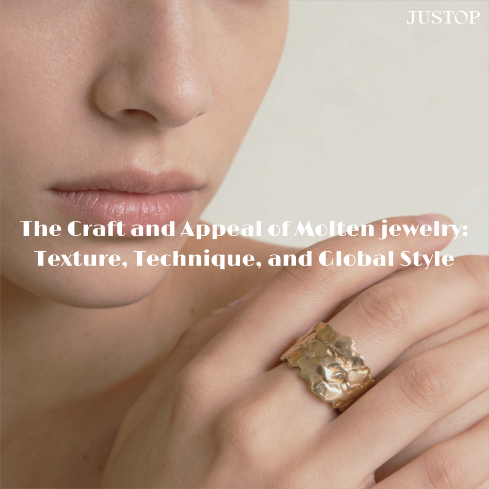 Justop Fashion Jewelry | The Craft and Appeal of Molten jewelry: Texture, Technique, and Global Style