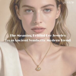 Justop Fashion Jewelry | The Meaning Behind Eye Jewelry: From Ancient Symbol to Modern Trend