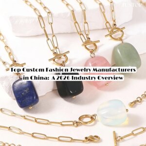 Justop Fashion Jewelry | Top Custom Fashion Jewelry Manufacturers in China: A 2026 Industry Overview Top Custom Fashion Jewelry Manufacturers in China: A 2026 Industry Overview