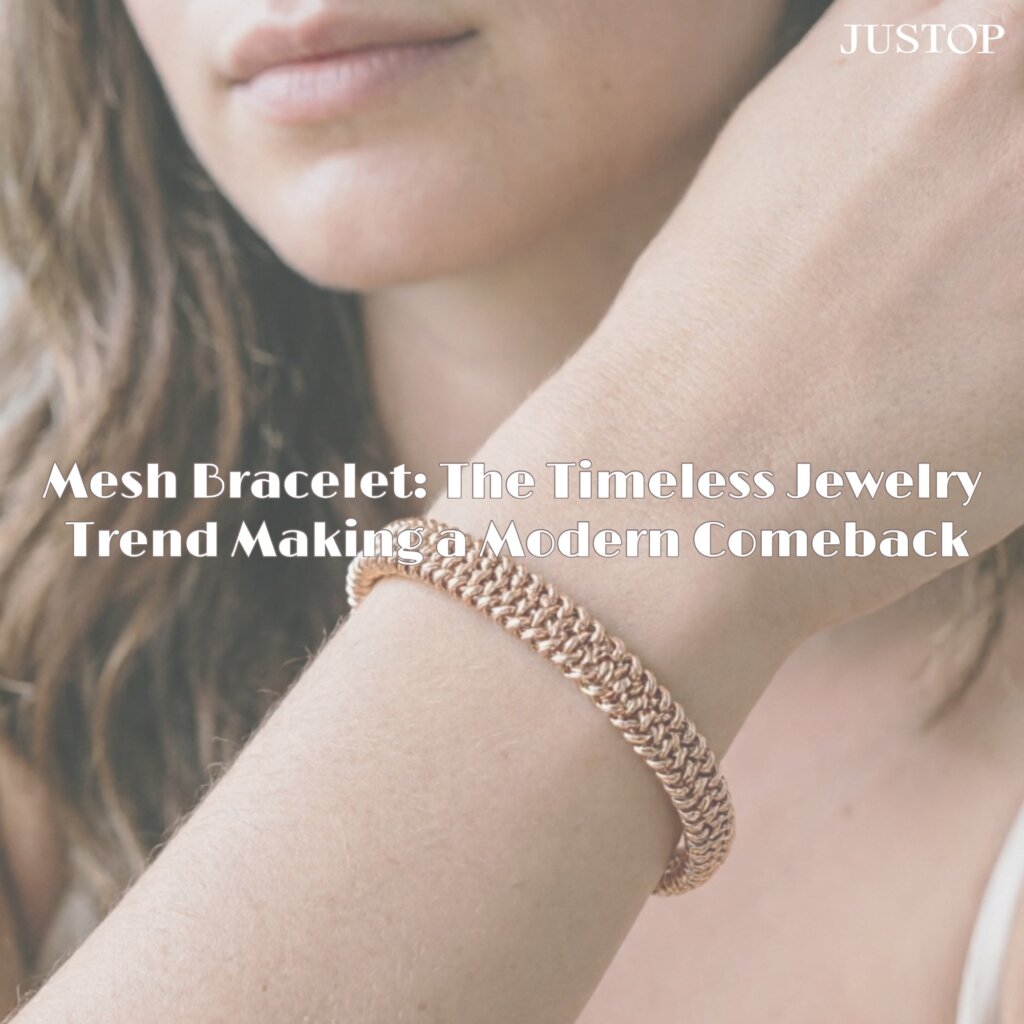Justop Fashion Jewelry | Mesh Bracelet: The Timeless Jewelry Trend Making a Modern Comeback Mesh Bracelet: The Timeless Jewelry Trend Making a Modern Comeback